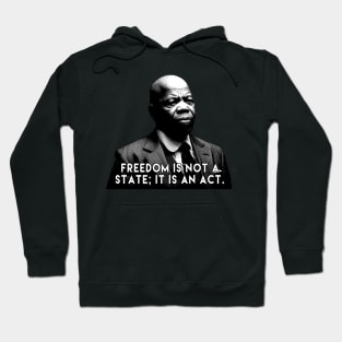 Freedom is not a state; it is an act. - John Lewis Hoodie